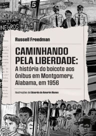 Title: Caminhando pela liberdade: A história do boicote aos ônibus em Montgomery, Alabama, em 1956, Author: Russell Freedman