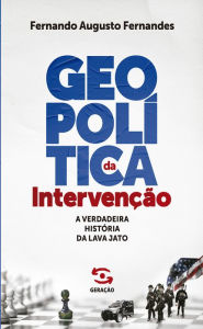 Title: Geopolítica da intervenção - 1ª Edição: A verdadeira história da Lava Jato, Author: Fernando Augusto Fernandes