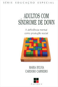 Title: Adultos com síndrome de Down: A deficiência mental como produção social, Author: Maria Sylvia C. Carneiro