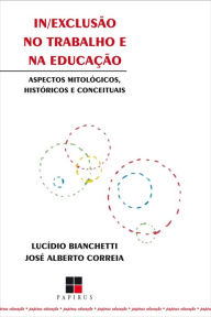 Title: In/exclusão no trabalho e na educação: Aspectos mitológicos, históricos e conceituais, Author: Lucídio Bianchetti
