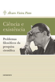 Title: Ciência e existência: Problemas filosóficos da pesquisa científica, Author: Álvaro Vieira Pinto