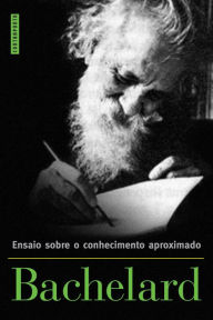 Title: Ensaio sobre o conhecimento aproximado, Author: Gaston Bachelard
