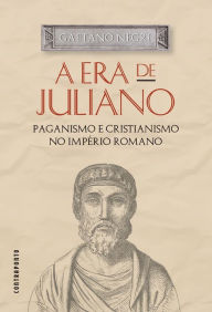 Title: A era de Juliano: Paganismo e cristianismo no Império Romano, Author: Gaetano Negri