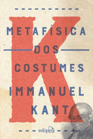 Title: Metafísica dos costumes: Contendo a Doutrina do Direito e a Doutrina da Virtude, Author: Immanuel Kant