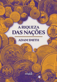 Title: A Riqueza das Nações: Edição Integral, Author: Adam Smith