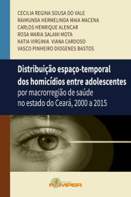 Title: Distribuição espaço-temporal dos homicídios entre adolescentes: por macrorregiãode saúde no estado do Ceará, 2000 a 2015, Author: Cecilia Regina Sousa do Vale