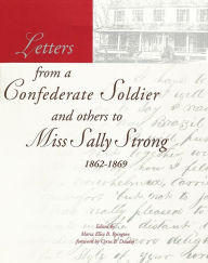 Title: Letters from a Confederate Soldier and others to Miss Sally Strong, 1862-1869, Author: Maria Elisa B. Byington