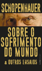 Title: Sobre o sofrimento do mundo e outros ensaios, Author: Arthur Schopenhauer