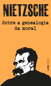 Title: Sobre a genealogia da moral: um escrito polêmico, Author: Friedrich Nietzsche