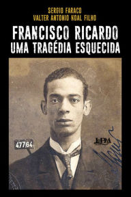 Title: Francisco Ricardo: uma tragédia esquecida, Author: Sergio Faraco