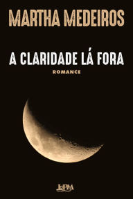 Title: A claridade lá fora, Author: Martha Medeiros