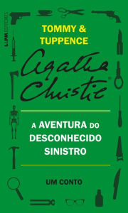 Title: A aventura do desconhecido sinistro: Um conto de Tommy e Tuppence, Author: Agatha Christie