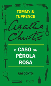 Title: O caso da pérola rosa: Um conto de Tommy e Tuppence, Author: Agatha Christie