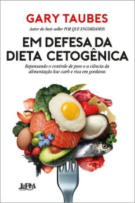 Title: Em defesa da dieta cetogênica: Repensando o controle de peso e a ciência da alimentação low-carb e rica em gorduras, Author: Gary Taubes