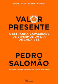 Title: Valor presente: A estranha capacidade de vivermos um dia de cada vez, Author: Pedro Salomão
