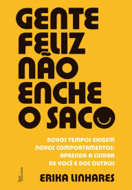 Title: Gente feliz não enche o saco, Author: Érika Linhares