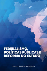 Title: Federalismo, políticas públicas e reforma do Estado, Author: Fernando Roberto Souza Santos