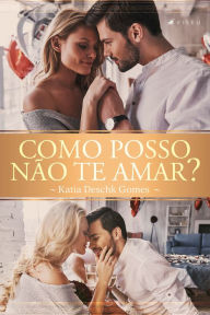 Title: Como posso não te amar?, Author: Katia Deschk Gomes