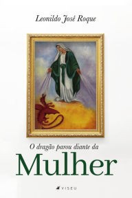 Title: O dragão parou diante da mulher, Author: Leonildo José Roque