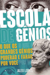 Title: Escola de gênios: o que os grandes gênios poderão e farão por você, Author: Alex Lopes