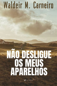 Title: Não desligue os meus aparelhos, Author: Waldeir M. Carneiro