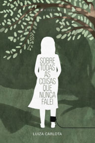 Title: Sobre todas as coisas que nunca falei, Author: Luiza Carlota