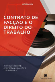 Title: Contrato de Facção e o Direito do Trabalho: Distinções Entre: Contrato de Facção e Terceirização, Author: Lara Marcon