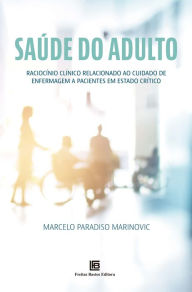 Title: Saúde do Adulto: Raciocínio clínico relacionado ao cuidado de enfermagem a pacientes em estado crítico, Author: Marcelo Paradiso Marinovic