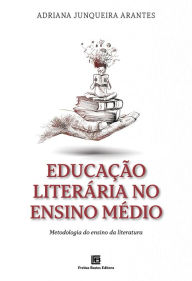 Title: Educação Literária no Ensino Médio: Metodologia do ensino da literatura, Author: Adriana Junqueira Arantes