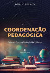Title: Coordenação Pedagógica: Saberes, Competências e Habilidades, Author: Ivanilso S. da Silva