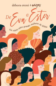 Title: De Eva a Ester: Um relato sobre grandes mulheres da Bíblia, Author: Debora Otoni