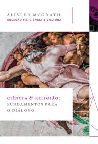 Title: Ciência e religião: Fundamentos para o diálogo, Author: Alister McGrath