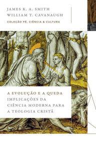 Title: A evolução e a queda: Implicações da ciência moderna para a teologia cristã, Author: James K. A. Smith