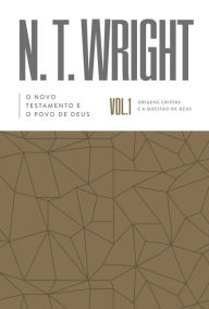 Title: O Novo Testamento e o povo de Deus: Origens Cristãs e a Questão de Deus, Author: N. T. Wright