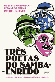 Title: Três poetas do samba-enredo: compositores que fizeram a história do carnaval, Author: Rachel Valença