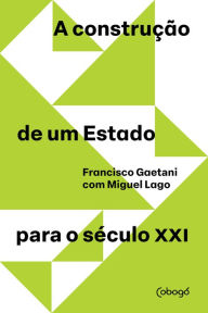 Title: A construção de um Estado para o século XXI, Author: Francisco Gaetani