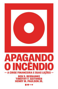 Title: Apagando o incêndio: A crise financeira e suas lições, Author: Ben S. Bernanke