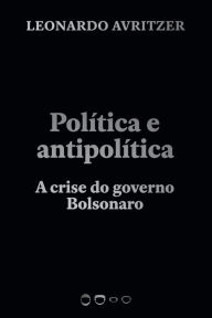 Title: Política e antipolítica: A crise do governo Bolsonaro, Author: Leonardo Avritzer