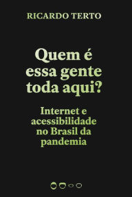 Title: Quem é essa gente toda aqui?: Internet e acessibilidade no Brasil da pandemia, Author: Ricardo Terto