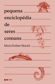 Title: Pequena enciclopédia de seres comuns, Author: Maria Esther Maciel