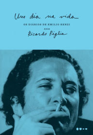 Title: Um dia na vida: Os diários de Emilio Renzi, Author: Ricardo Piglia