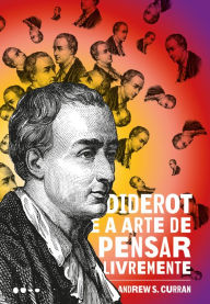 Title: Diderot e a arte de pensar livremente, Author: Andrew S. Curran
