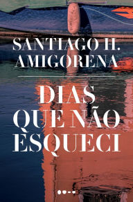 Title: Dias que não esqueci, Author: Santiago H. Amigorena