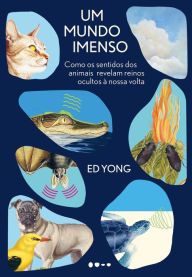 Title: Um mundo imenso: Como os sentidos dos animais revelam reinos ocultos à nossa volta, Author: Ed Yong