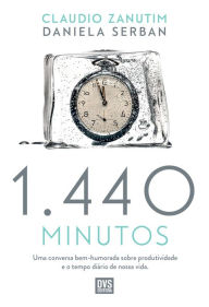 Title: 1440 Minutos: Uma conversa bem-humorada sobre produtividade e o tempo diário de nossa vida., Author: Claudio Zanutim