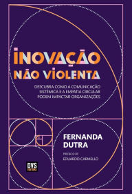 Title: Inovação Não Violenta: Descubra como a Comunicação Sistêmica e a Empatia Circular podem Impactar Organizações, Author: Fernanda Dutra