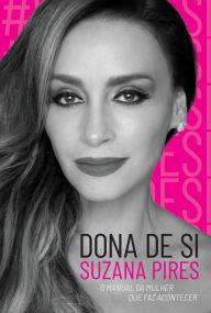 Title: Dona de Si: o manual da mulher que faz acontecer, Author: Suzana Pires