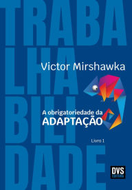 Title: Trabalhabilidade: A Obrigatoriedade da Adaptação, Author: Victor Mirshawka