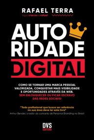 Title: AUTORIDADE DIGITAL: Como se tornar uma marca pessoal valorizada, conquistar mais visibilidade e oportunidades através da web. Sem enlouquecer ou ficar escravo das redes sociais!, Author: Rafael Terra