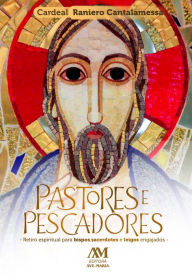 Title: Pastores e pescadores: Retiro espiritual para bispos, sacerdotes e leigos engajados, Author: Raniero Cantalamessa